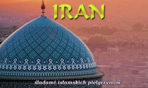 Iran – śladami islamskich pielgrzymów.